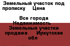 Земельный участок под прописку. › Цена ­ 350 000 - Все города Недвижимость » Земельные участки продажа   . Иркутская обл.